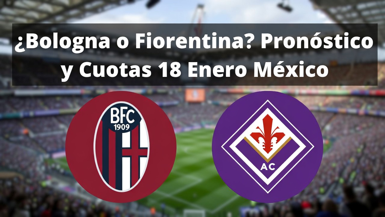 ¿Bologna o Fiorentina Pronóstico y Cuotas 18 Enero México