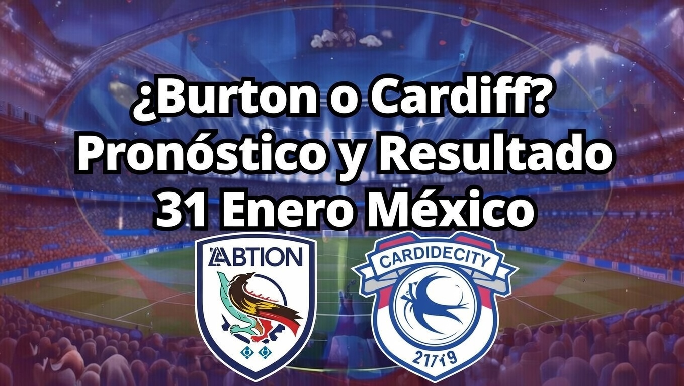 ¿Burton o Cardiff Pronóstico y Resultado 31 Enero México