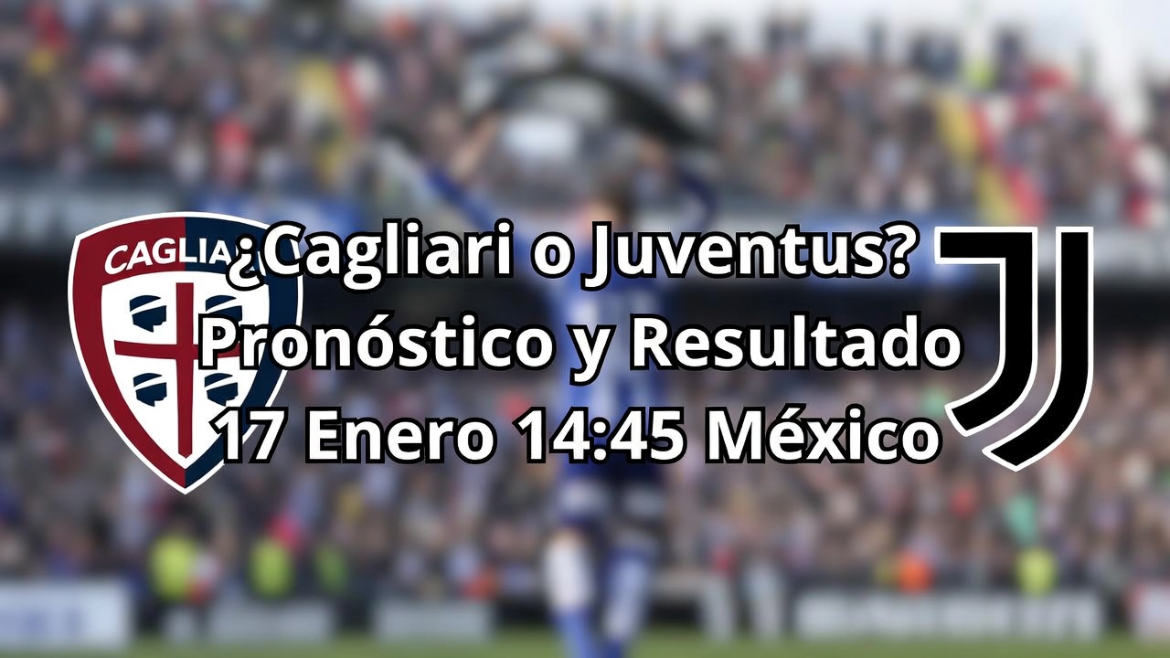¿Cagliari o Juventus Pronóstico y Resultado 17 Enero 1445 México