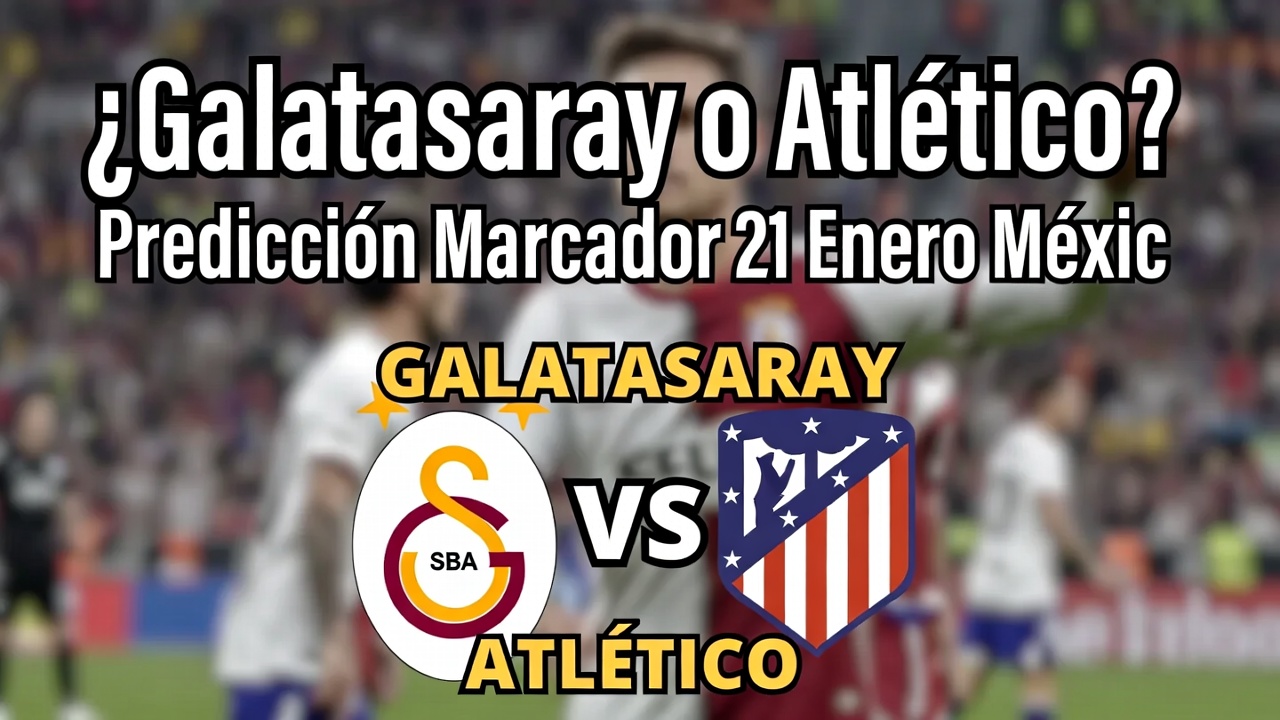 ¿Galatasaray o Atlético Predicción Marcador 21 Enero Méxic