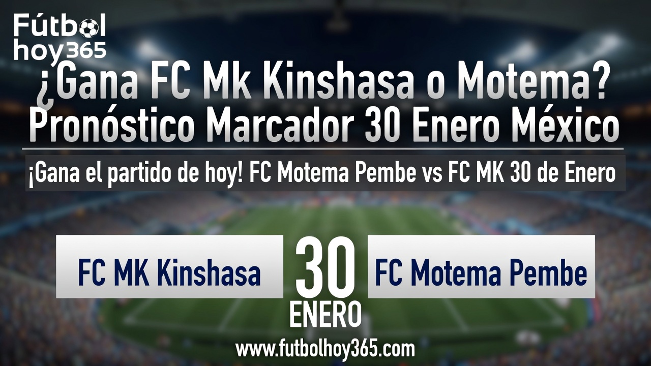 ¿Gana FC Mk Kinshasa o Motema Pronóstico Marcador 30 Enero México