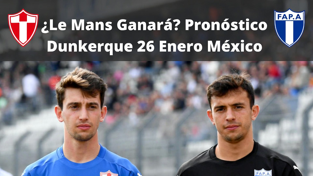 ¿Le Mans Ganará Pronóstico Dunkerque 26 Enero México