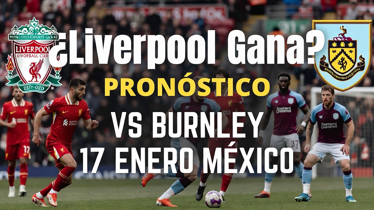 ¿Liverpool Gana Pronóstico vs Burnley 17 Enero México