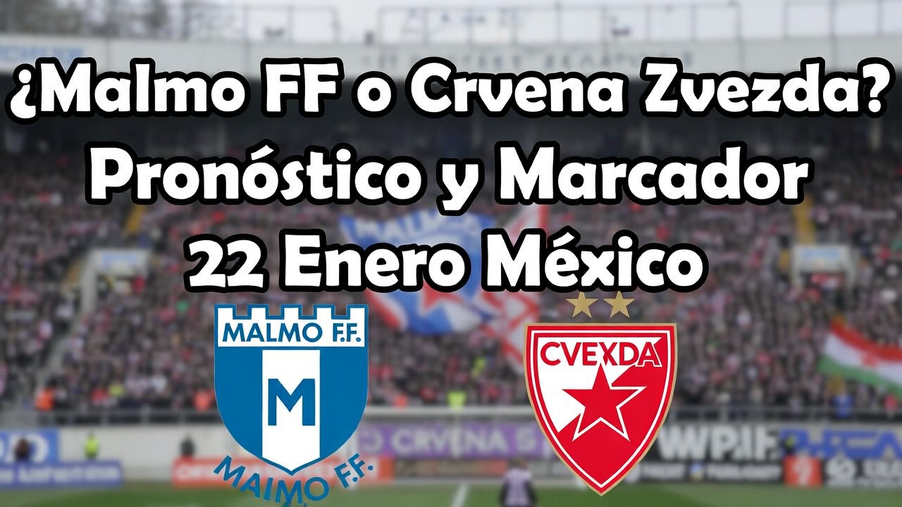 ¿Malmo FF o Crvena Zvezda Pronóstico y Marcador 22 Enero México