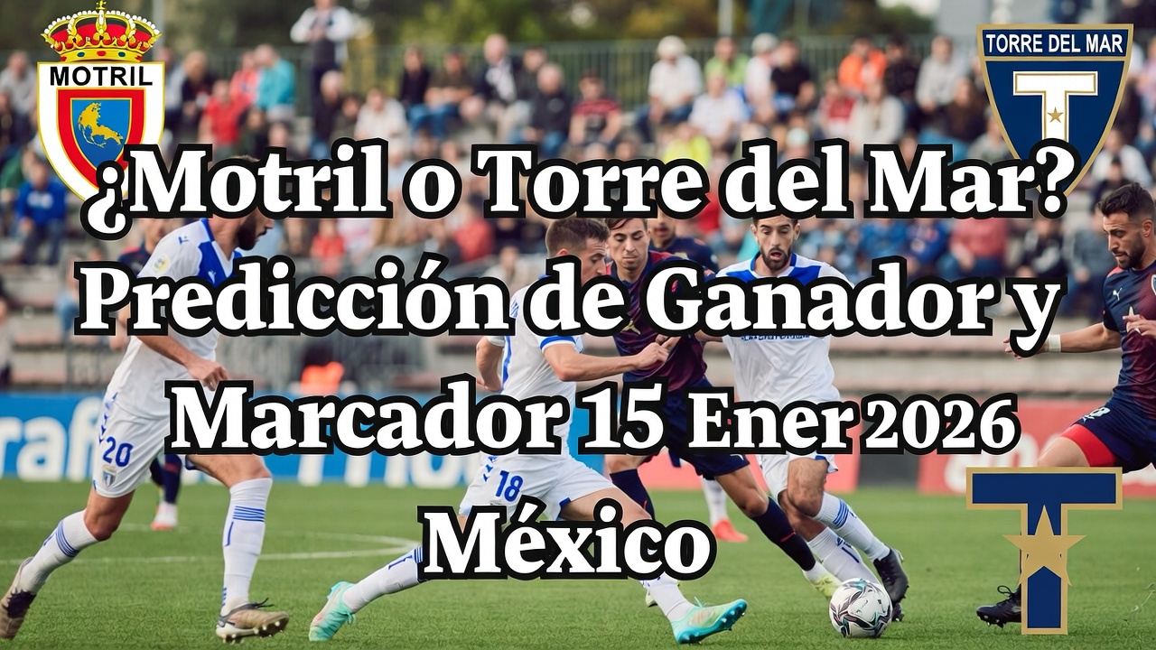 ¿Motril o Torre del Mar Predicción de Ganador y Marcador 15 Enero 2026 México