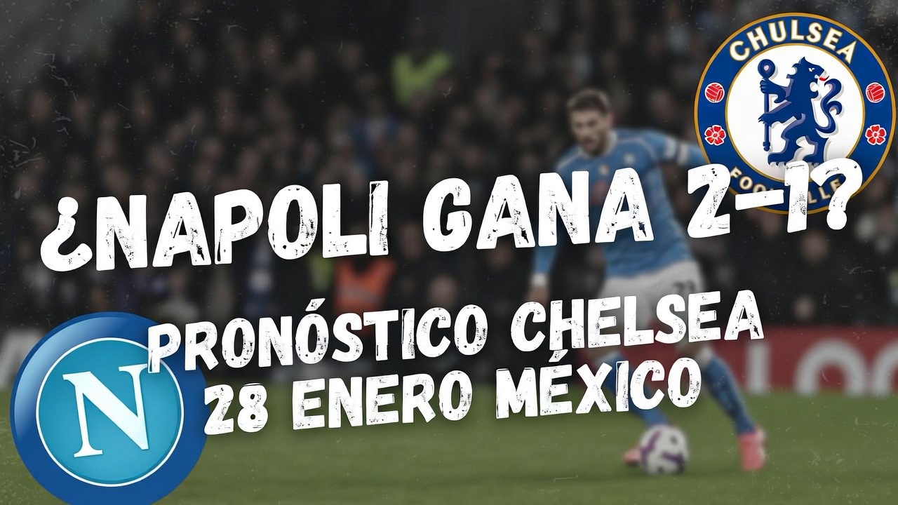 ¿Napoli Gana 2-1 Pronóstico Chelsea 28 Enero México