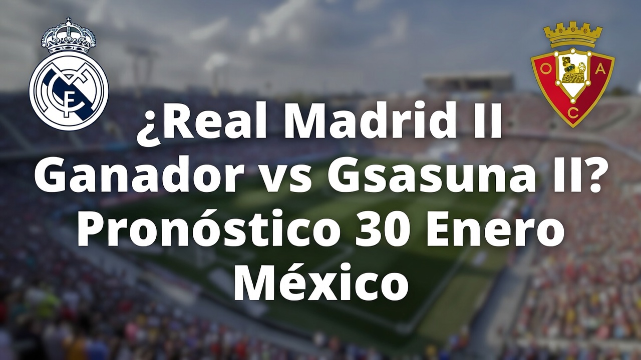 ¿Real Madrid II Ganador vs Osasuna II Pronóstico 30 Enero México