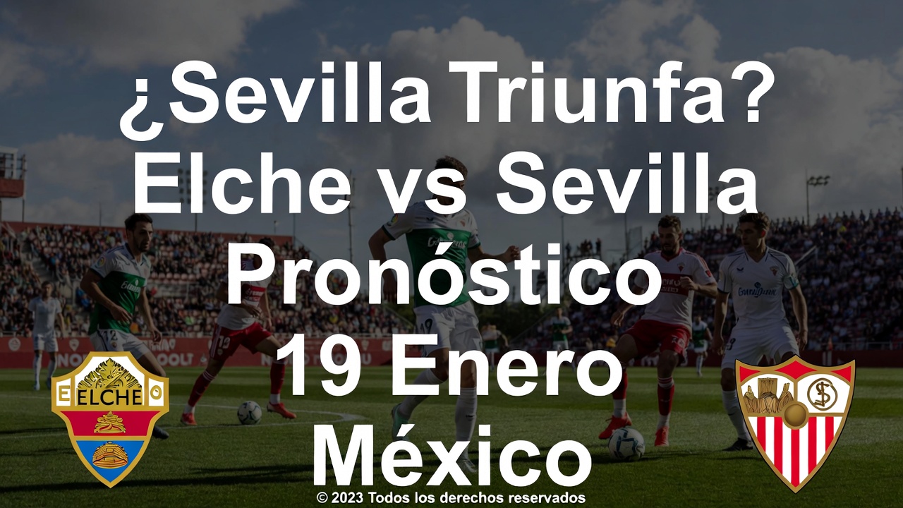 ¿Sevilla Triunfa Elche vs Sevilla Pronóstico 19 Enero México