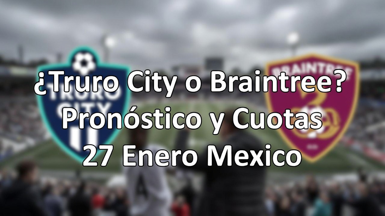 ¿Truro City o Braintree Pronóstico y Cuotas 27 Enero Mexico