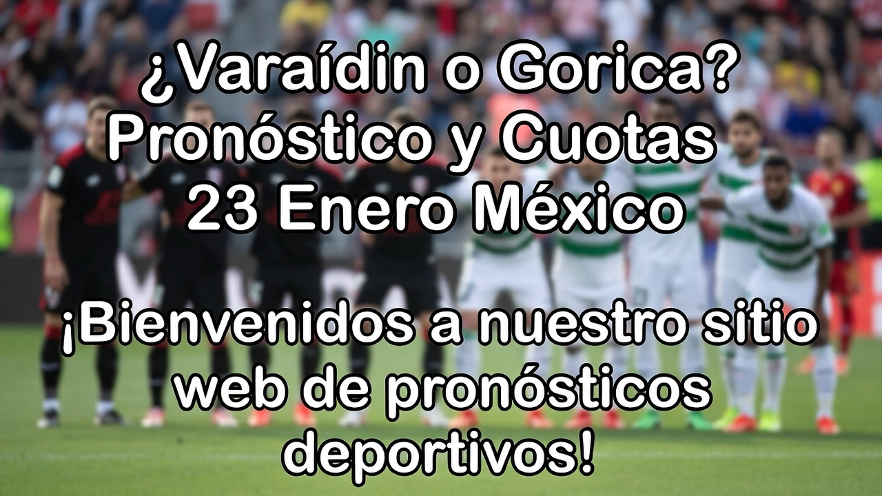 ¿Varaždin o Gorica Pronóstico y Cuotas 23 Enero México