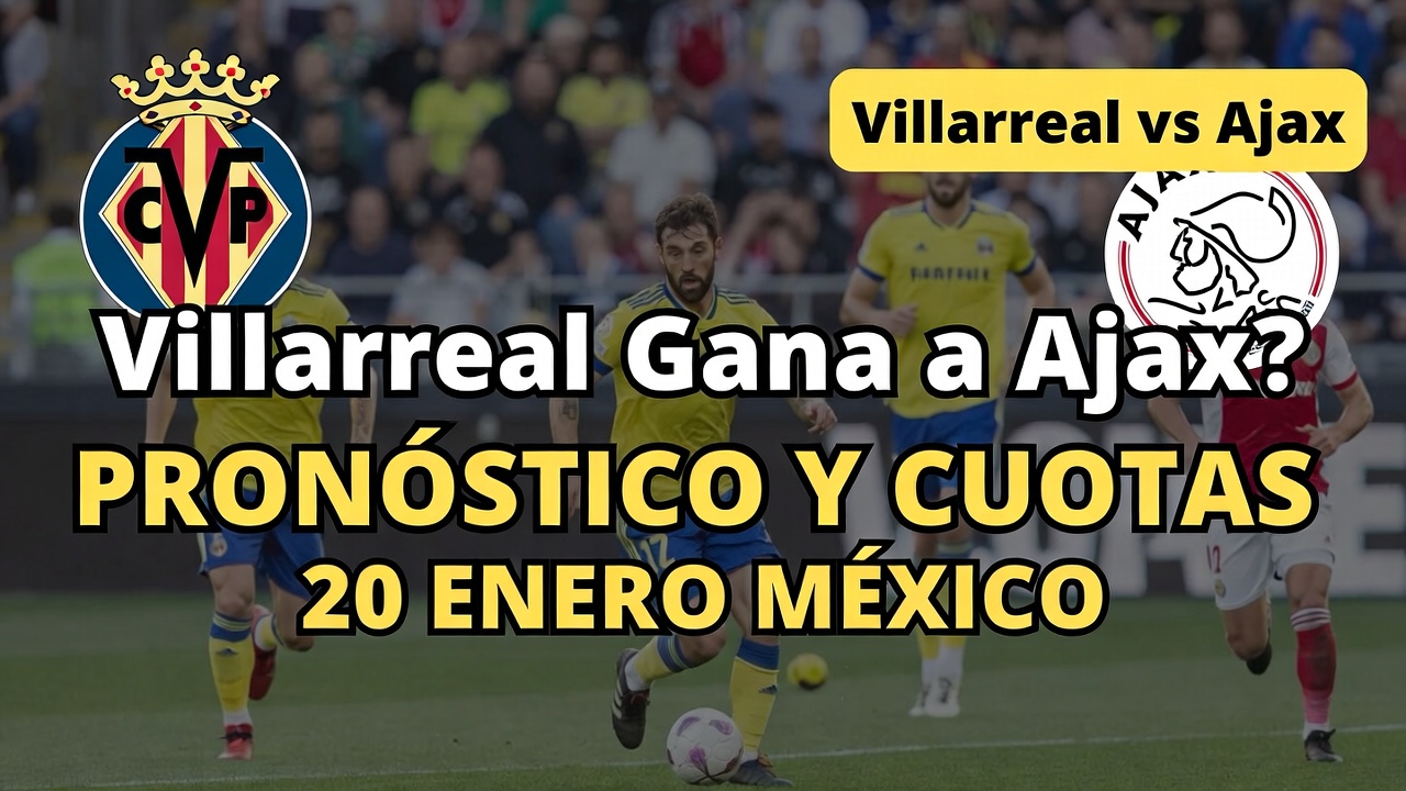 ¿Villarreal gana a Ajax Pronóstico y Cuotas 20 Enero México