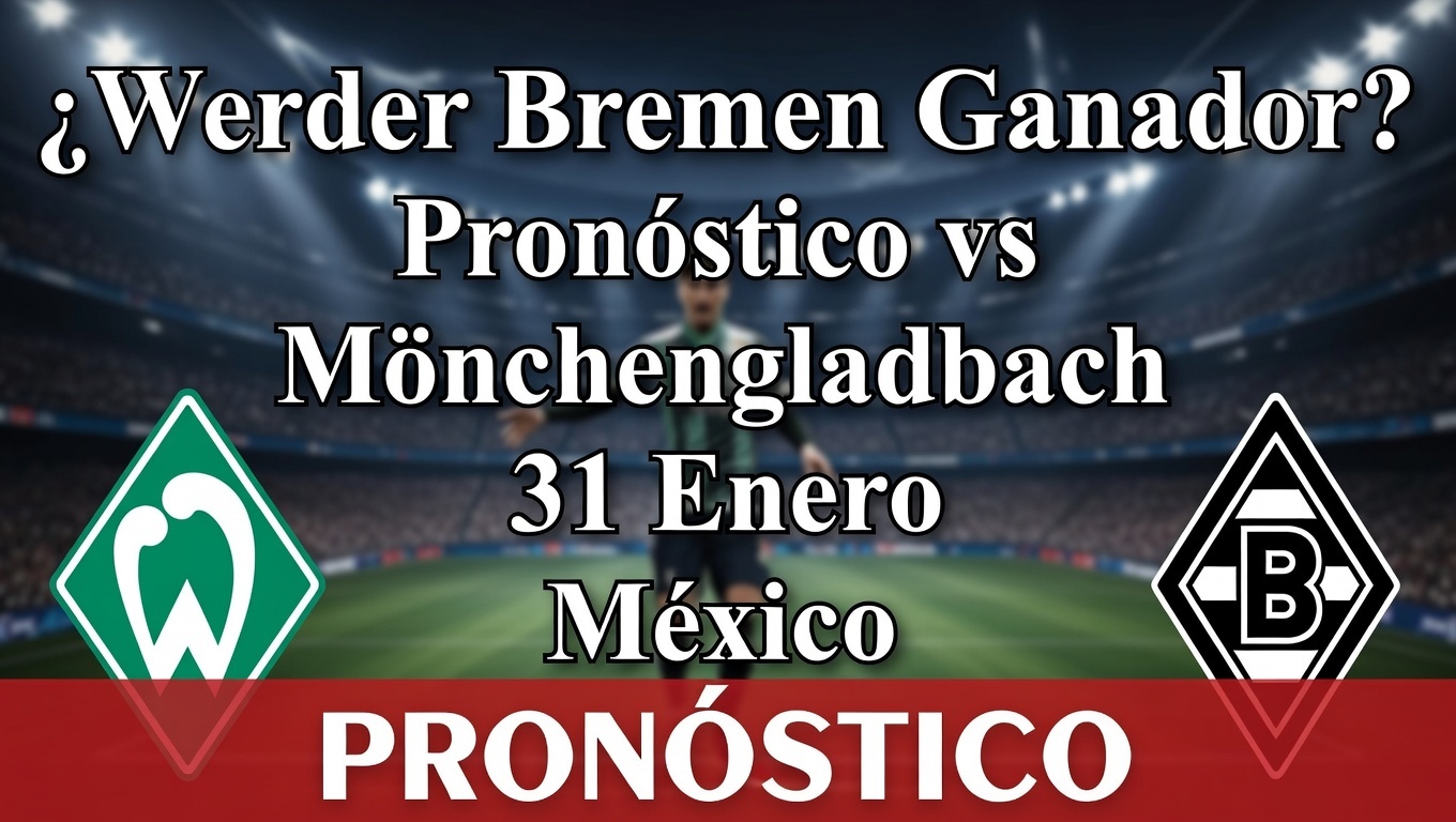 ¿Werder Bremen Ganador Pronóstico vs Mönchengladbach 31 Enero México