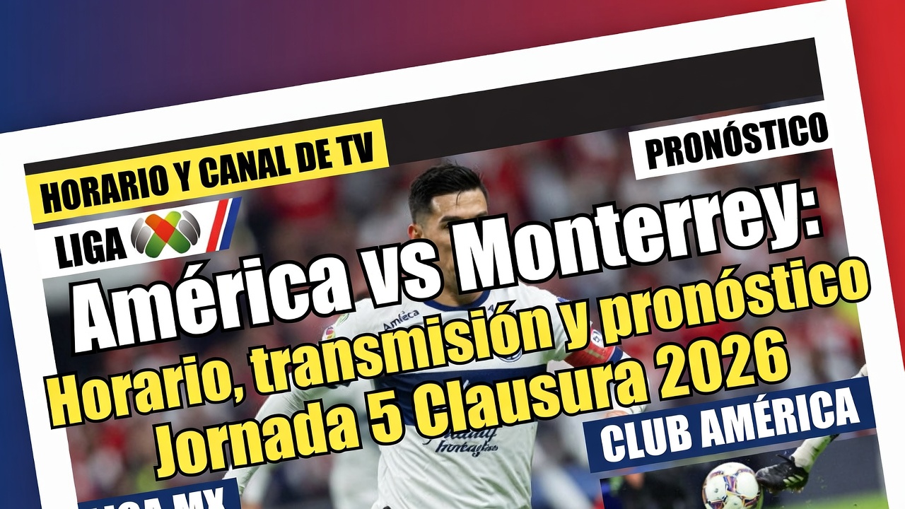 América vs Monterrey Horario, transmisión y pronóstico Jornada 5 Clausura 2026