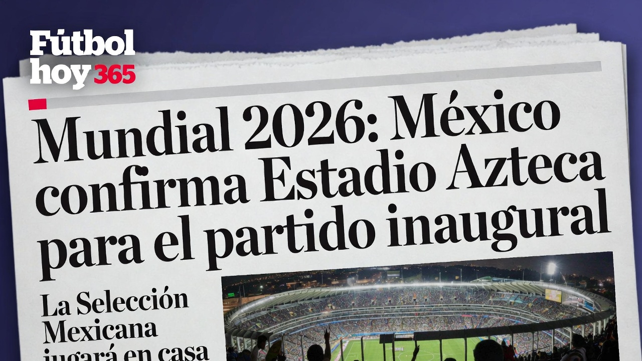 Mundial 2026 México confirma Estadio Azteca para el partido inaugural