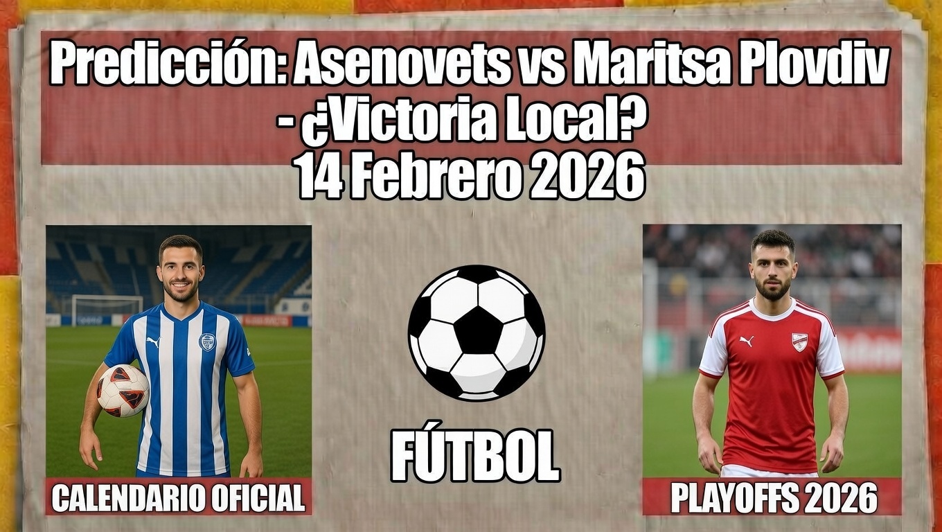 Predicción Asenovets vs Maritsa Plovdiv - ¿Victoria Local 14 Febrero 2026