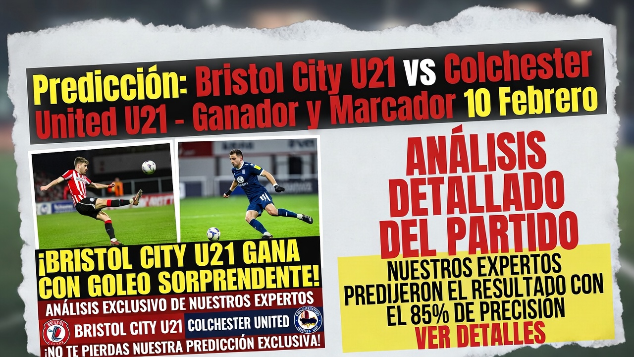 Predicción Bristol City U21 vs Colchester United U21 - Ganador y Marcador 10 Febrero