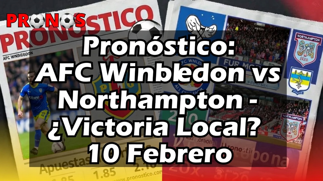 Pronóstico AFC Wimbledon vs Northampton - ¿Victoria Local 10 Febrero