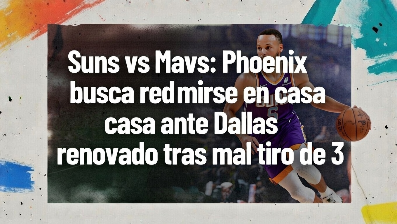 Suns vs Mavs Phoenix busca redimirse en casa ante Dallas renovado tras mal tiro de 3