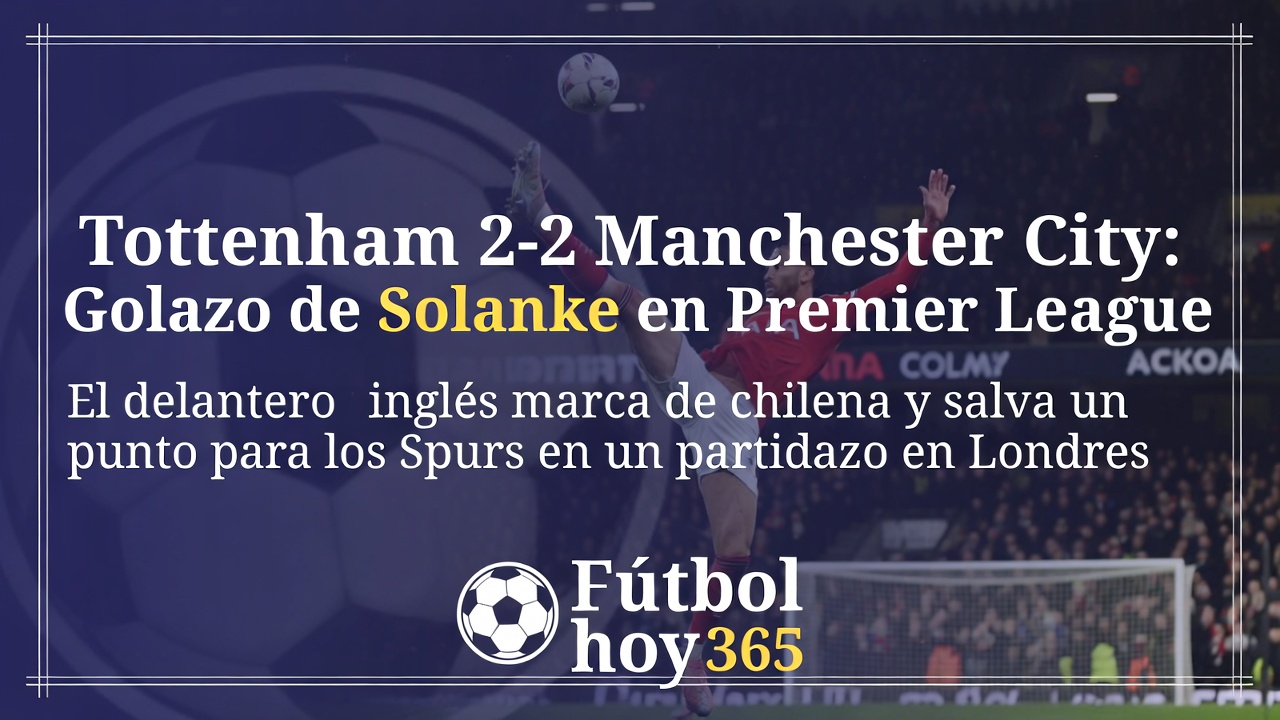 Tottenham 2-2 Manchester City Golazo de Solanke en Premier League