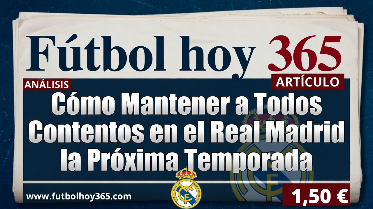 ¿Cómo Mantener a Todos Contentos en el Real Madrid la Próxima Temporada