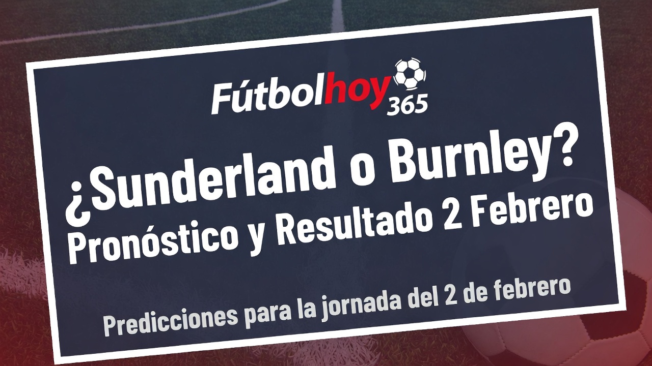¿Sunderland o Burnley Pronóstico y Resultado 2 Febrero