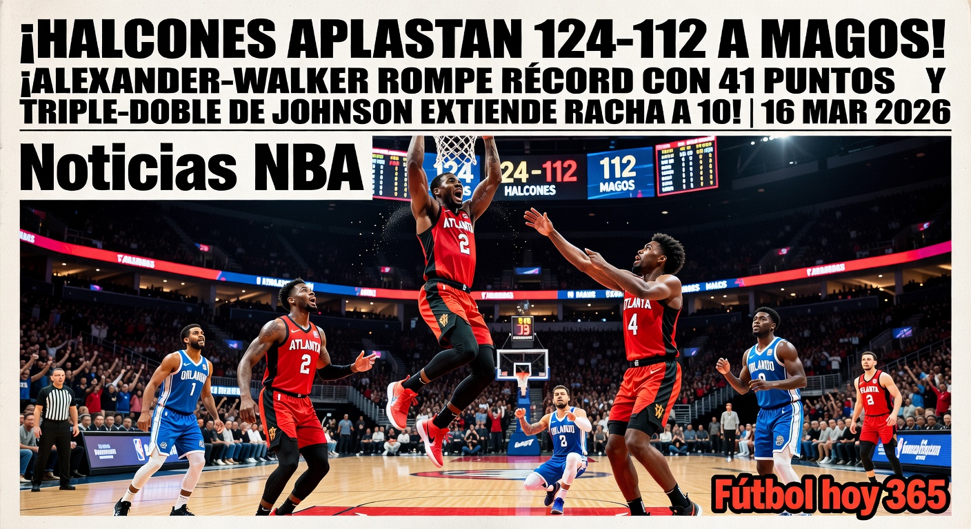Halcones 124-112 Magos: Alexander-Walker con récord de 41 puntos y triple-doble de Johnson extienden racha a 10 | 16 mar 2026